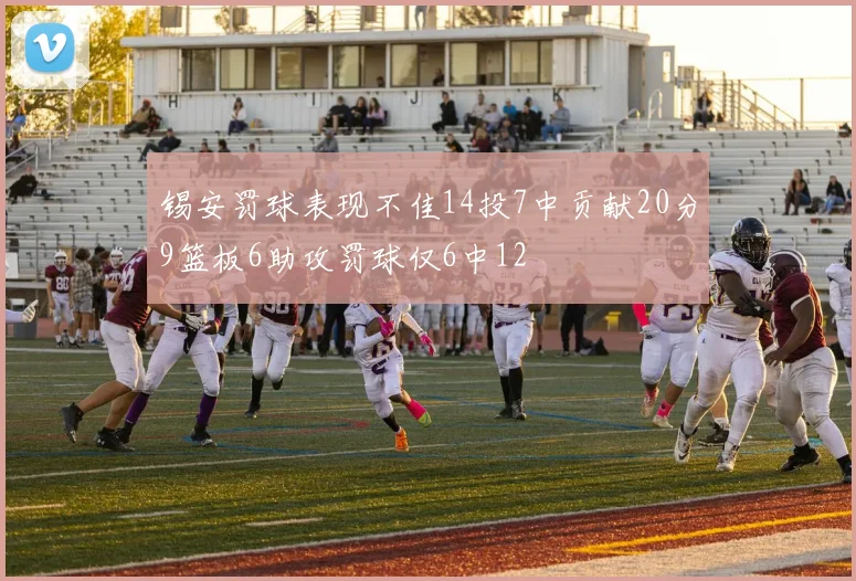 锡安罚球表现不佳14投7中贡献20分9篮板6助攻罚球仅6中12