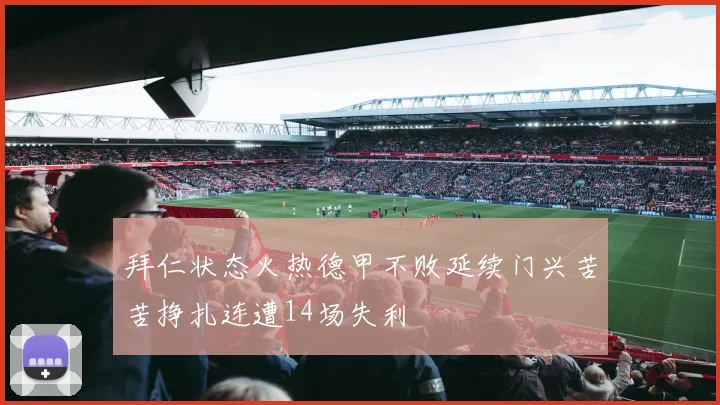 拜仁状态火热德甲不败延续门兴苦苦挣扎连遭14场失利