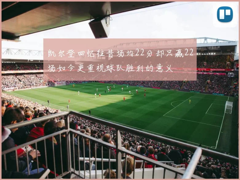 凯尔登回忆往昔场均22分却只赢22场如今更重视球队胜利的意义