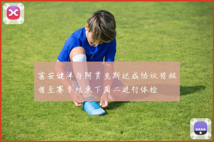 富安健洋与阿贾克斯达成协议将租借至赛季结束下周二进行体检